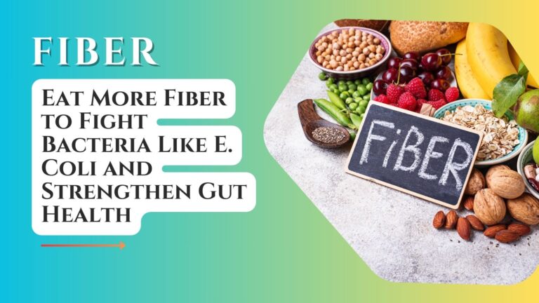 Eat More Fiber to Fight Bacteria Like E. Coli and Strengthen Gut Health